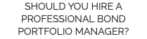 SHOULD YOU HIRE A PROFESSIONAL BOND PORTFOLIO MANAGER?